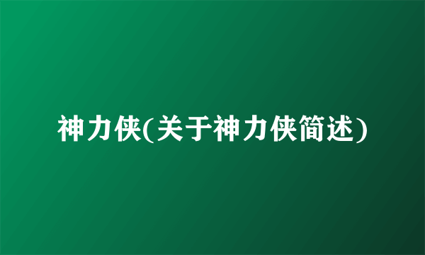 神力侠(关于神力侠简述)