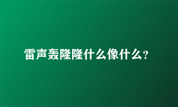 雷声轰隆隆什么像什么？