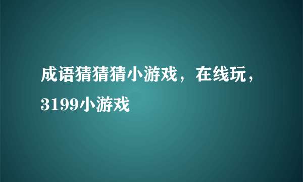成语猜猜猜小游戏，在线玩，3199小游戏