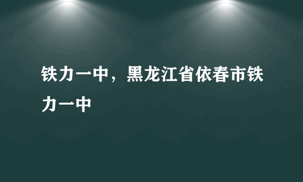 铁力一中，黑龙江省依春市铁力一中
