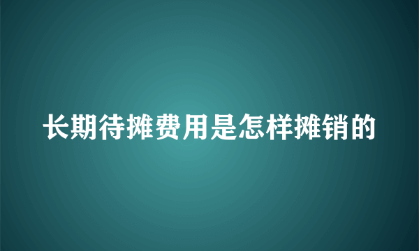 长期待摊费用是怎样摊销的