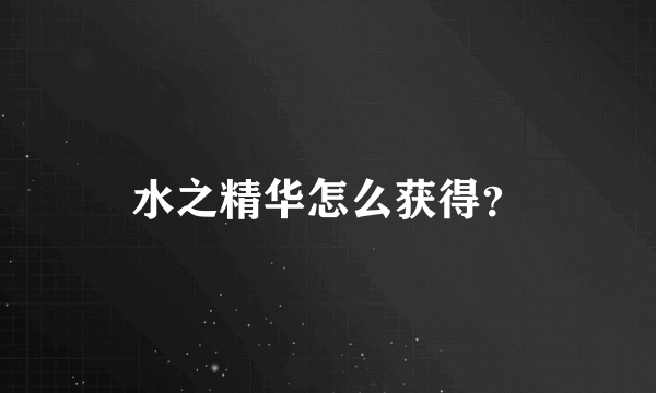 水之精华怎么获得？