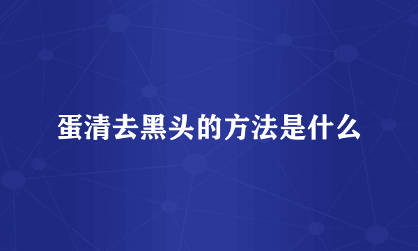 蛋清去黑头的方法是什么