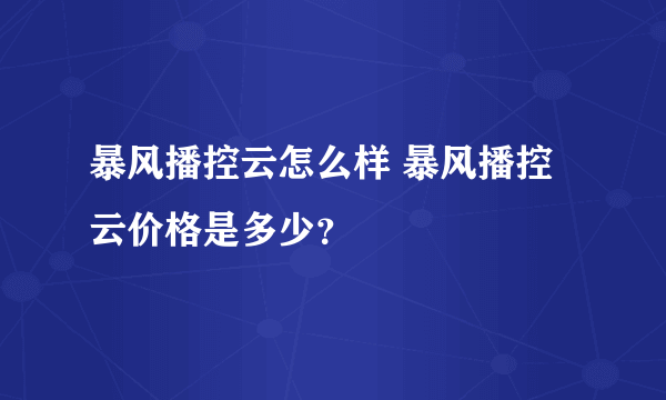 暴风播控云怎么样 暴风播控云价格是多少？