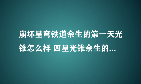 崩坏星穹铁道余生的第一天光锥怎么样 四星光锥余生的第一天使用攻略
