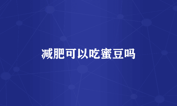 减肥可以吃蜜豆吗