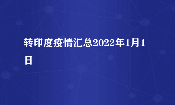 转印度疫情汇总2022年1月1日