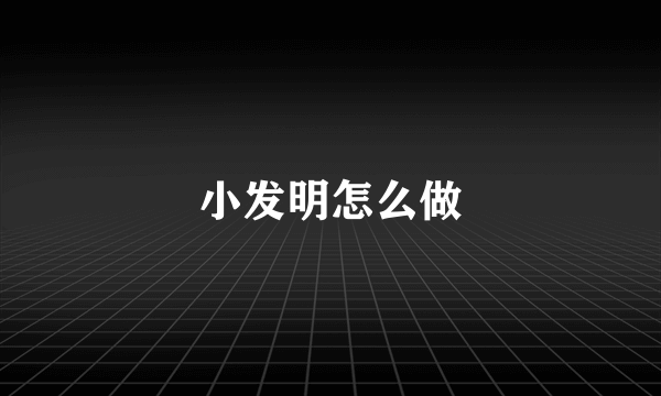 小发明怎么做