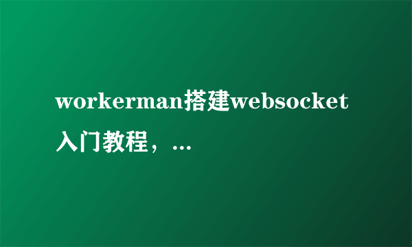 workerman搭建websocket入门教程，简单实用