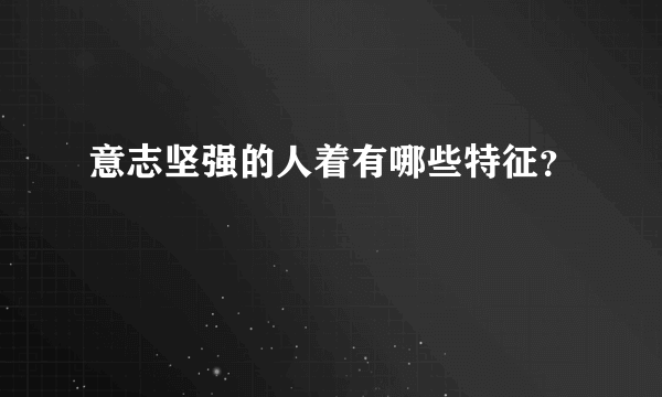 意志坚强的人着有哪些特征？