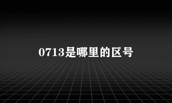 0713是哪里的区号