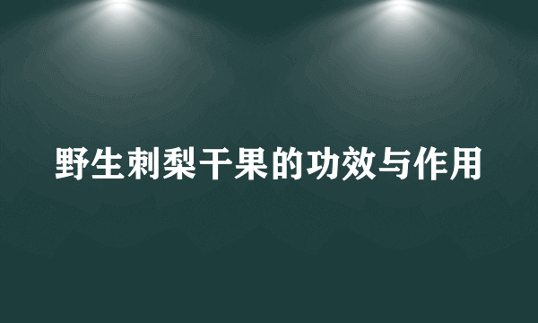 野生刺梨干果的功效与作用