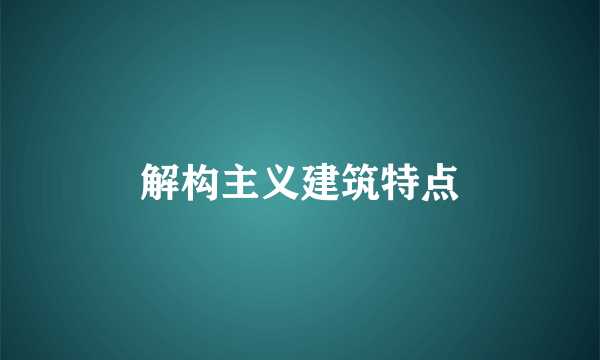 解构主义建筑特点