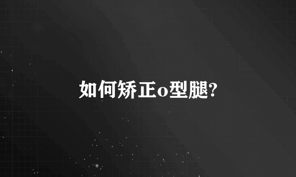 如何矫正o型腿?