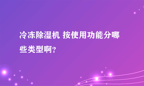 冷冻除湿机 按使用功能分哪些类型啊？