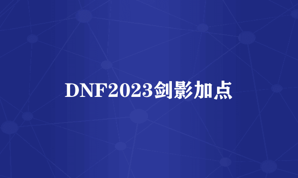 DNF2023剑影加点