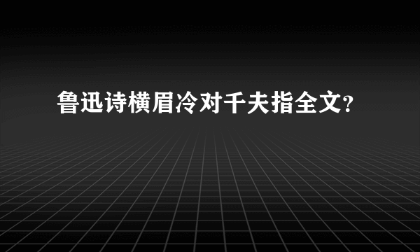 鲁迅诗横眉冷对千夫指全文？