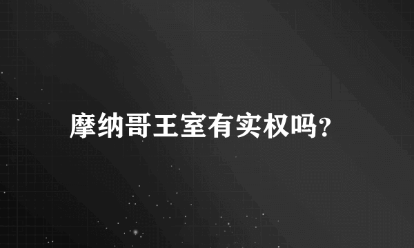 摩纳哥王室有实权吗？