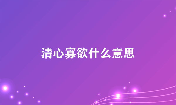 清心寡欲什么意思