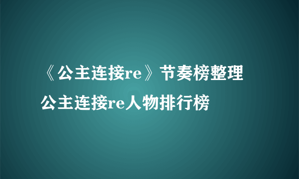 《公主连接re》节奏榜整理 公主连接re人物排行榜