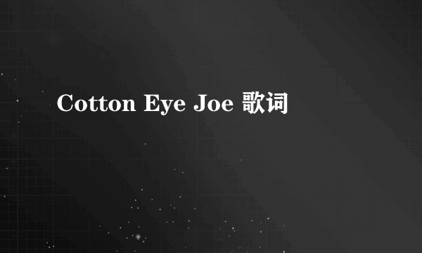 Cotton Eye Joe 歌词
