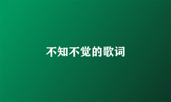 不知不觉的歌词