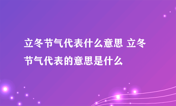 立冬节气代表什么意思 立冬节气代表的意思是什么