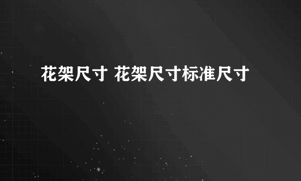 花架尺寸 花架尺寸标准尺寸