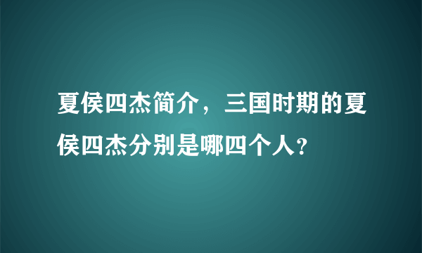 夏侯四杰简介，三国时期的夏侯四杰分别是哪四个人？