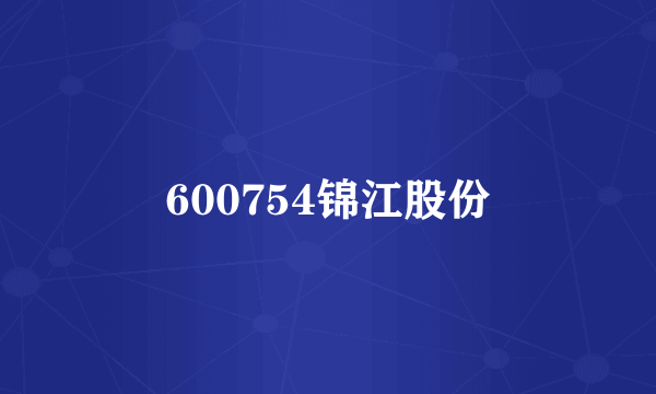 600754锦江股份