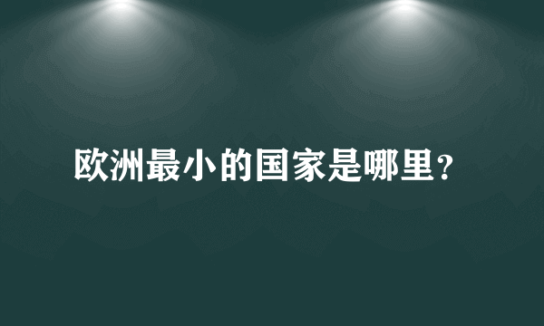 欧洲最小的国家是哪里？