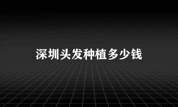 深圳头发种植多少钱