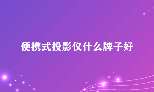 便携式投影仪什么牌子好