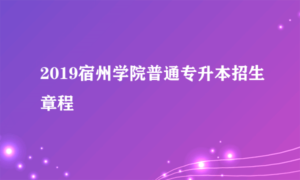 2019宿州学院普通专升本招生章程