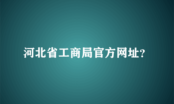 河北省工商局官方网址？