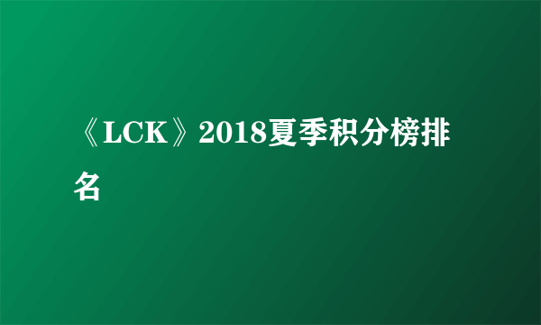 《LCK》2018夏季积分榜排名