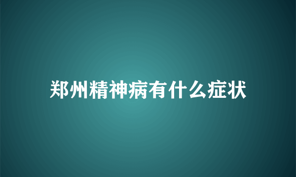 郑州精神病有什么症状