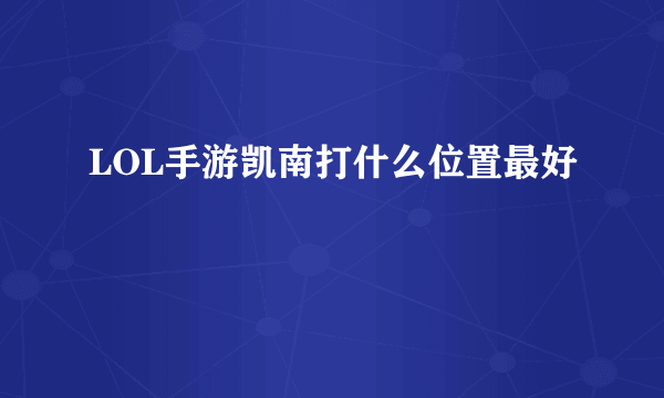 LOL手游凯南打什么位置最好