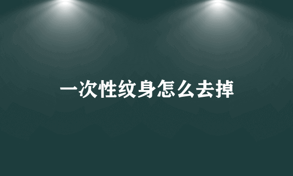 一次性纹身怎么去掉