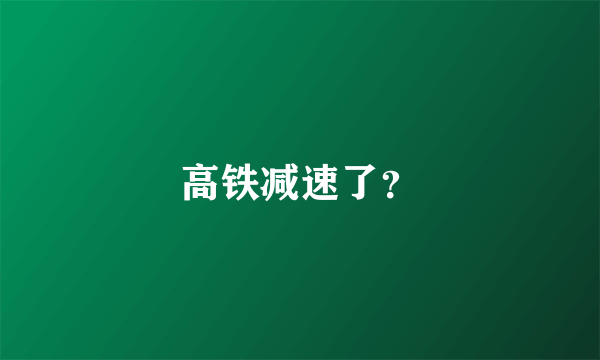 高铁减速了？