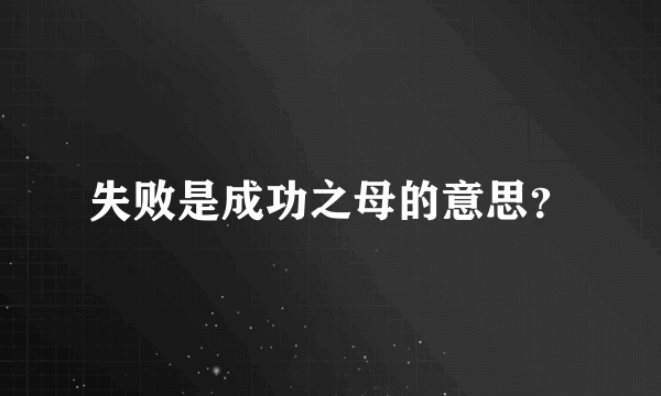 失败是成功之母的意思？
