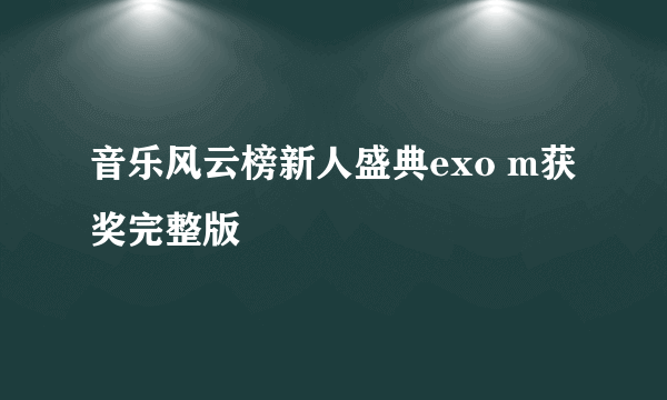 音乐风云榜新人盛典exo m获奖完整版