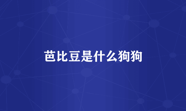 芭比豆是什么狗狗