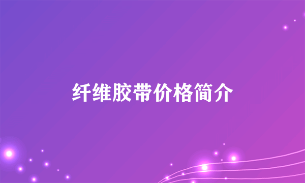 纤维胶带价格简介
