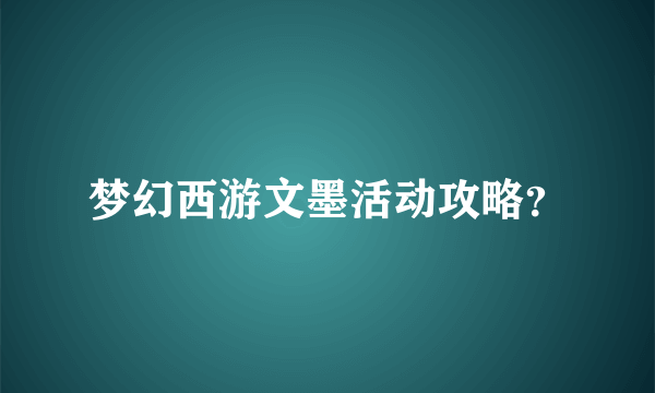 梦幻西游文墨活动攻略？