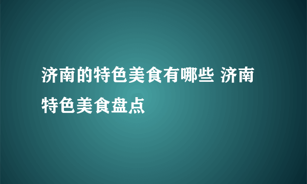 济南的特色美食有哪些 济南特色美食盘点