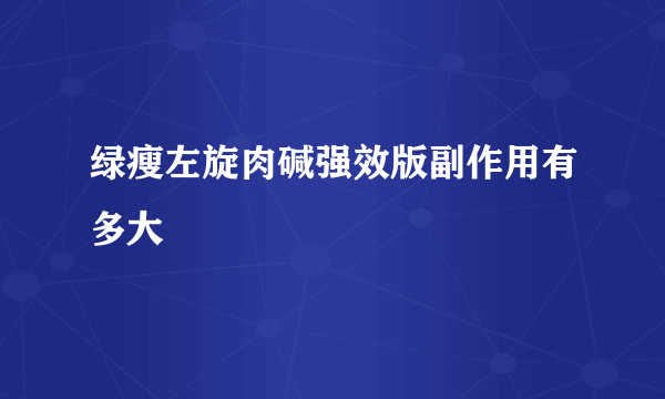 绿瘦左旋肉碱强效版副作用有多大