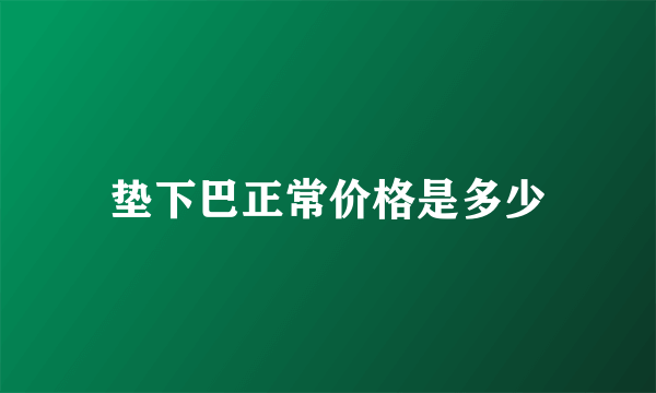 垫下巴正常价格是多少