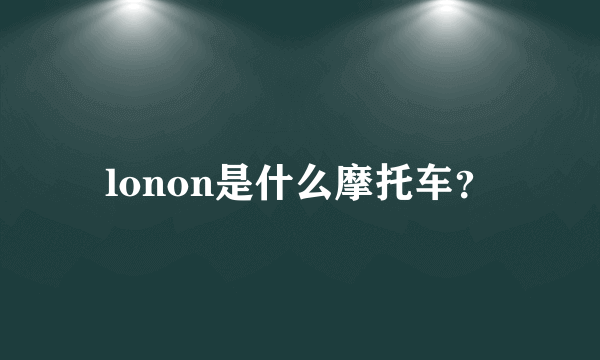 lonon是什么摩托车？
