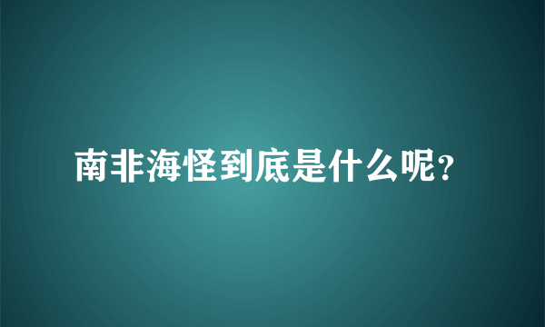 南非海怪到底是什么呢？
